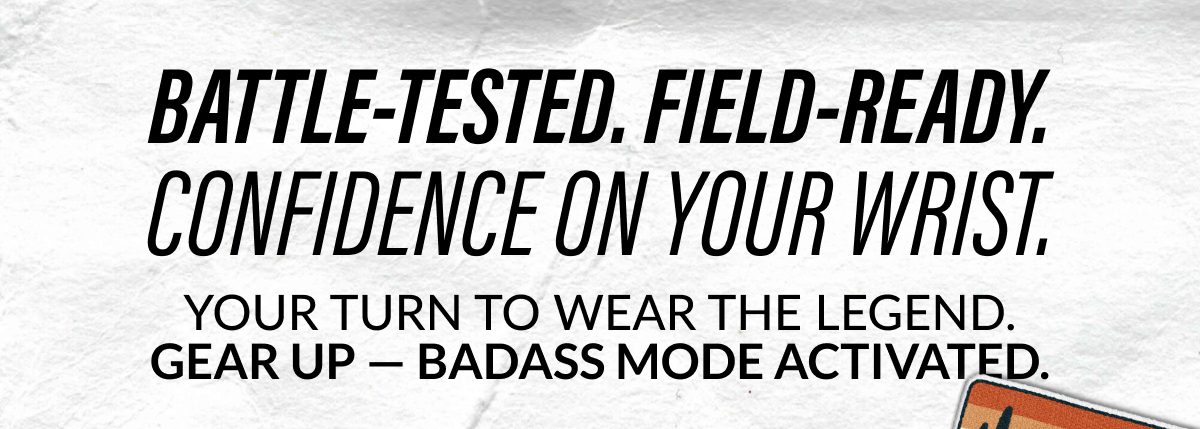 Battle-tested. Field-ready. Confidence on your wrist.