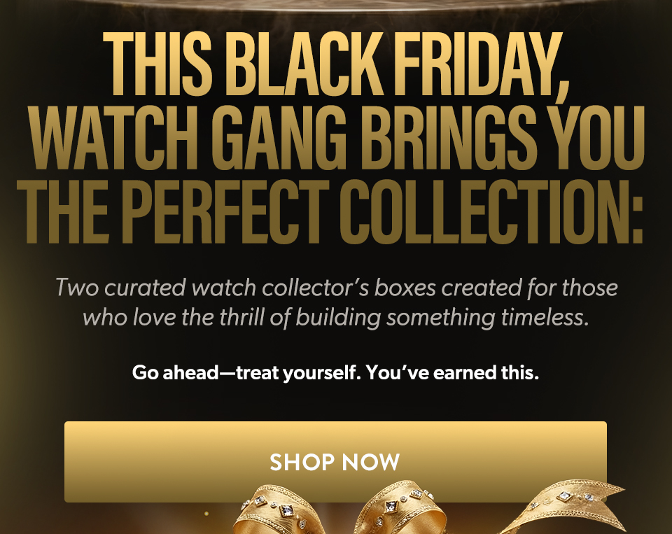 This Black Friday, Watch Gang brings you the perfect collection: Two curated watch collector's boxes created for those who love the thrill of building something timeless. Go ahead—treat yourself. You've earned this.