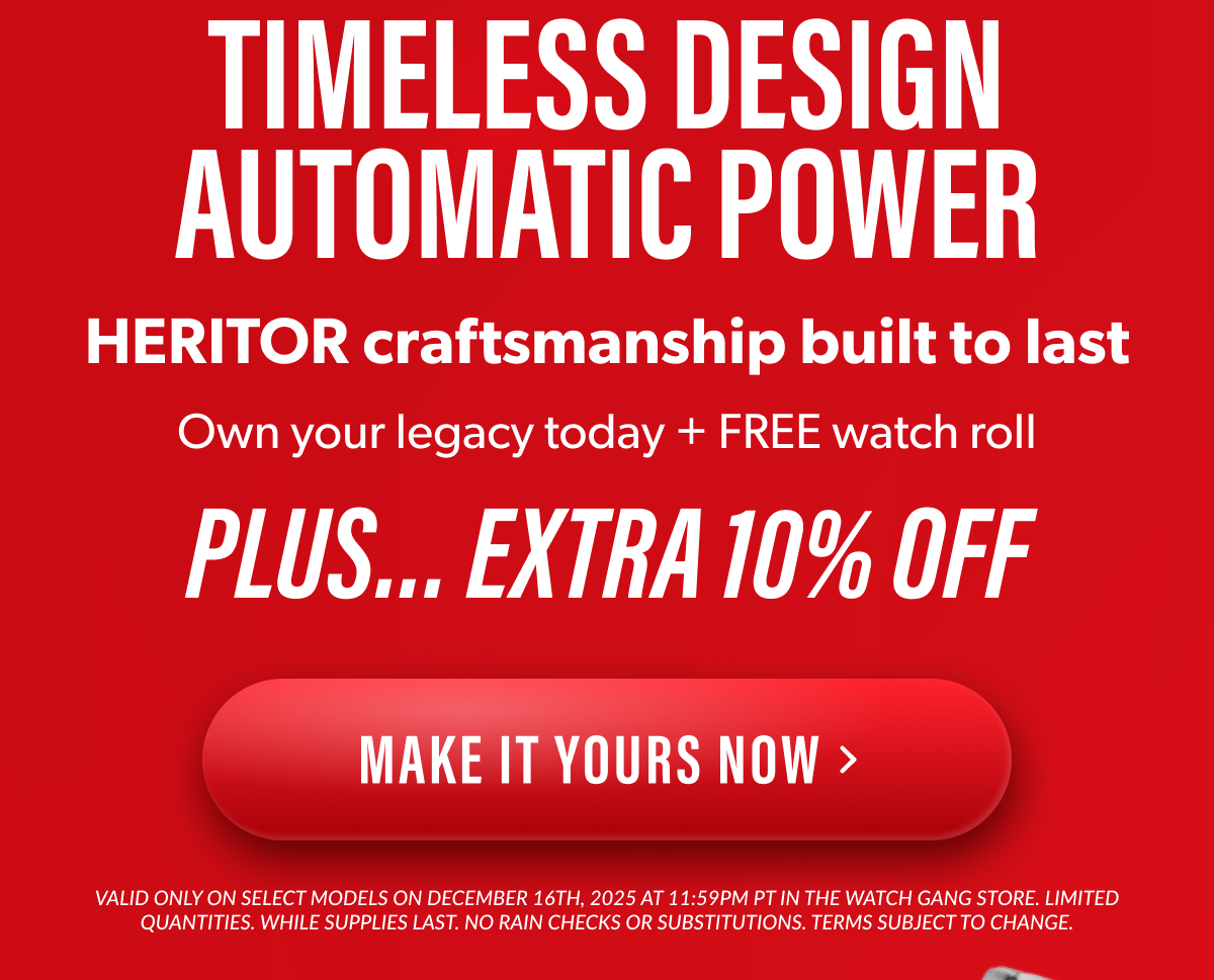 Timeless design. Automatic power. HERITOR craftsmanship built to last. Own your legacy today + FREE watch roll. Plus… Extra 10% OFF