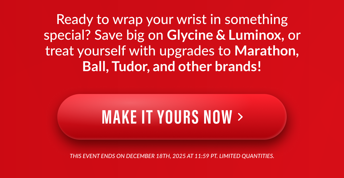 Ready to wrap your wrist in something special? Save big on Glycine & Luminox, or treat yourself with upgrades to Marathon, Ball, Tudor, and other brands!