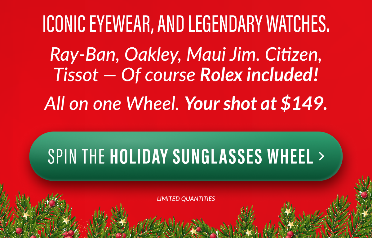 ICONIC EYEWEAR, AND LEGENDARY WATCHES. Ray-Ban, Oakley, Maui Jim. Citizen, Tissot - Of course Rolex included! All on one Wheel. Your shot at $149.