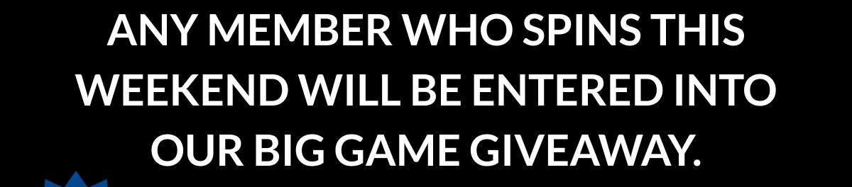Were giving away 3 zodiac watches, Any member who Spins this weekend will be entered into our BIG GAME GIVEAWAY.