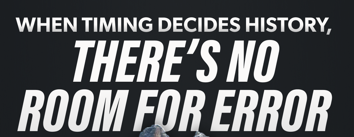 When timing decides history, there's no room for error.