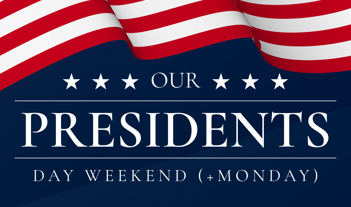 Our Presidents Day - Weekend + Monday