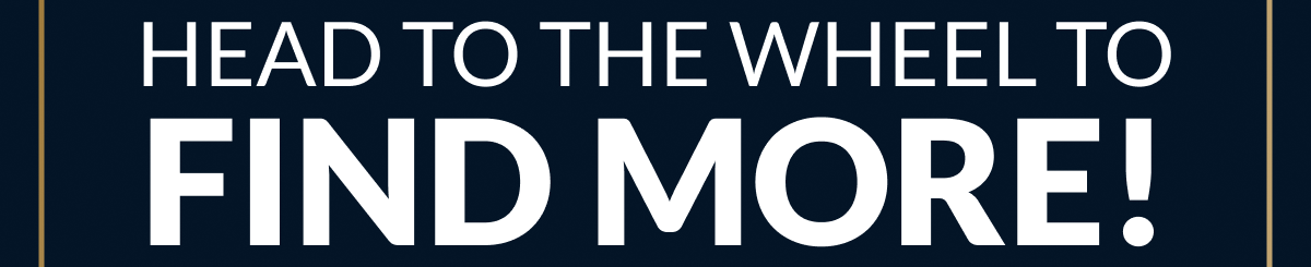 Head to the Wheel to Find More!