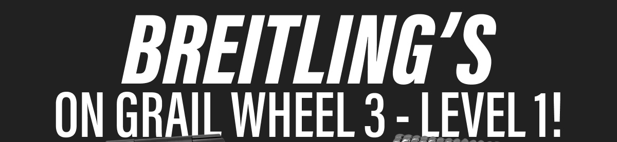 Breitling's on GRAIL WHEEL 3 - Level 1!