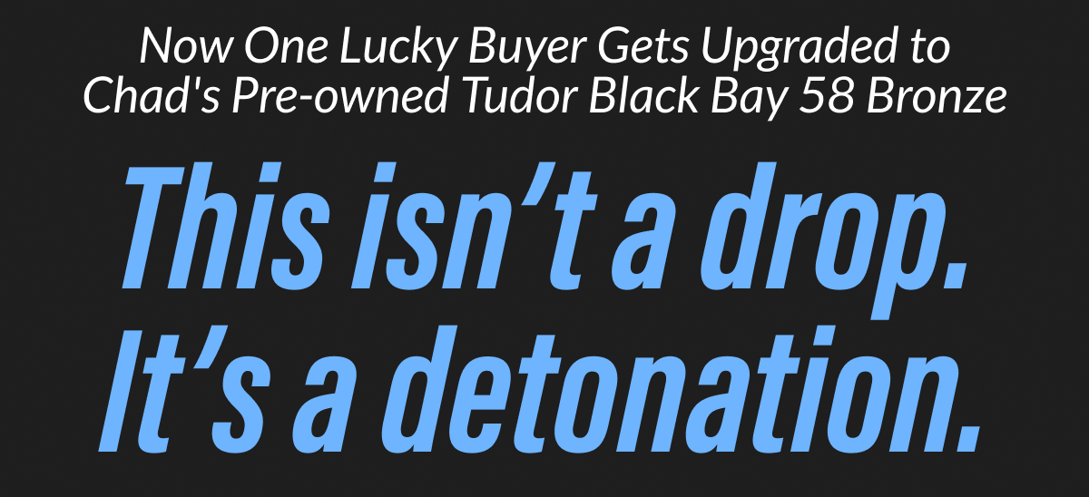 Now One Lucky Buyer Gets Upgraded to a Brand New TUDOR This isn't a drop. It's a detonation.