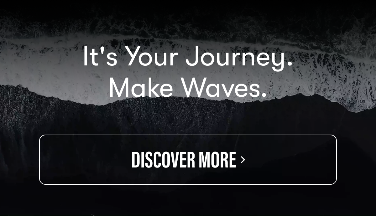 It's your Journey, Make Waves - Discover More