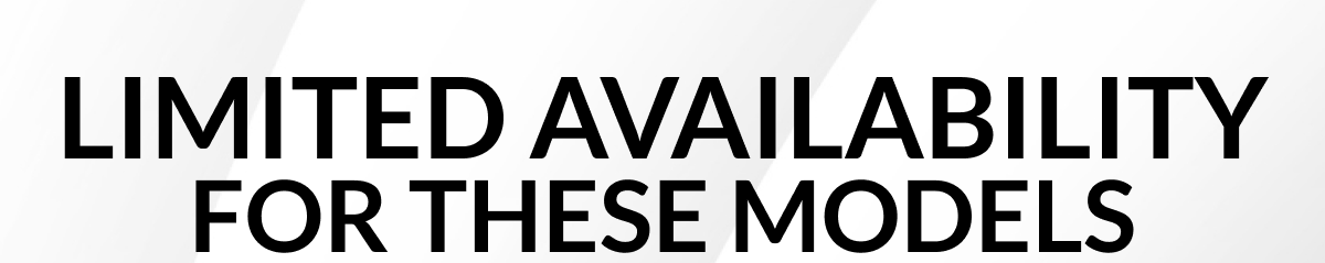 Limited Availability For These Models