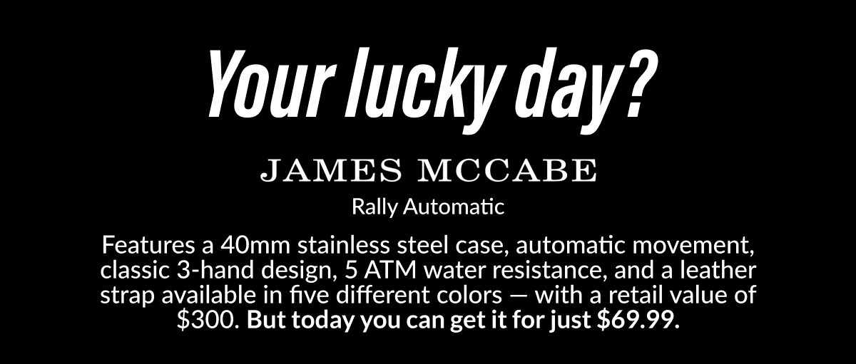 Your lucky day? James McCabe Rally Automatic features a 40mm stainless steel case, automatic movement, classic 3-hand design, 5 ATM water resistance, and a leather strap available in five different colors — with a retail value of €230. But today you can get it for just $69.99